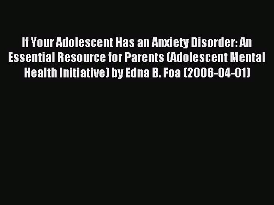 Read If Your Adolescent Has an Anxiety Disorder: An Essential Resource for Parents (Adolescent