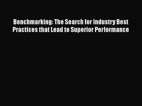 [PDF] Benchmarking: The Search for Industry Best Practices that Lead to Superior Performance