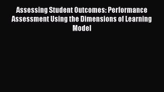 Download Assessing Student Outcomes: Performance Assessment Using the Dimensions of Learning