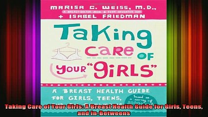 Free Full PDF Downlaod  Taking Care of Your Girls A Breast Health Guide for Girls Teens and InBetweens Full Free