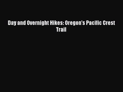 Download Day and Overnight Hikes: Oregon's Pacific Crest Trail PDF Online