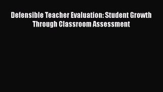 Read Defensible Teacher Evaluation: Student Growth Through Classroom Assessment Ebook Free