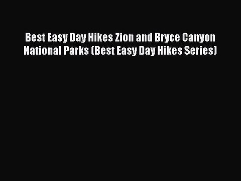 Read Best Easy Day Hikes Zion and Bryce Canyon National Parks (Best Easy Day Hikes Series)