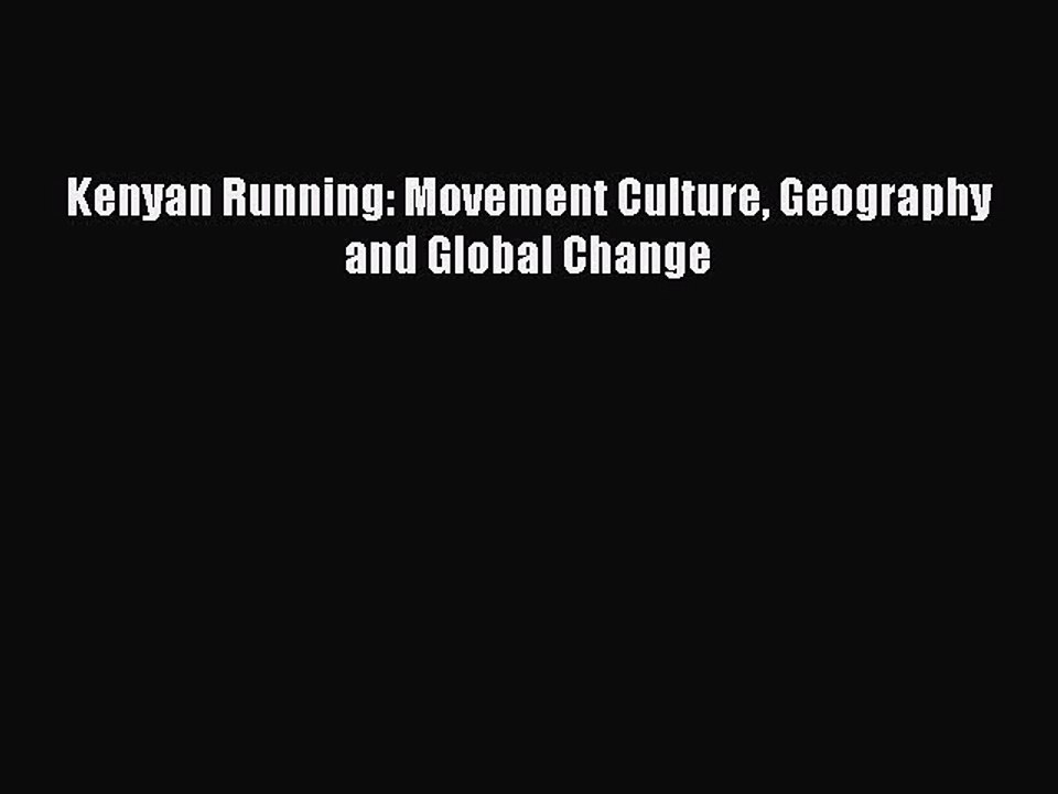 Read Kenyan Running: Movement Culture Geography and Global Change Ebook Free