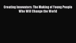 Read Creating Innovators: The Making of Young People Who Will Change the World Ebook Free