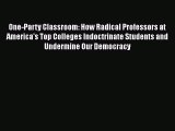 Read One-Party Classroom: How Radical Professors at America's Top Colleges Indoctrinate Students