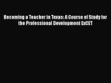 Read Becoming a Teacher in Texas: A Course of Study for the Professional Development ExCET