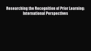 Read Researching the Recognition of Prior Learning: International Perspectives Ebook Free