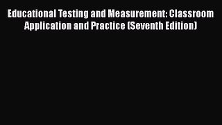 Read Educational Testing and Measurement: Classroom Application and Practice (Seventh Edition)