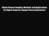 Read Book Single-Sensor Imaging: Methods and Applications for Digital Cameras (Image Processing