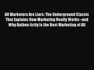 Read All Marketers Are Liars: The Underground Classic That Explains How Marketing Really Works--and