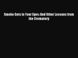 Download Smoke Gets in Your Eyes: And Other Lessons from the Crematory PDF Online