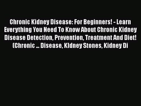 [PDF] Chronic Kidney Disease: For Beginners! - Learn Everything You Need To Know About Chronic