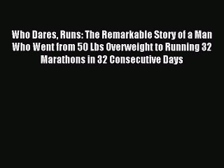 Download Who Dares Runs: The Remarkable Story of a Man Who Went from 50 Lbs Overweight to Running
