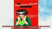 READ book  The Slacker Mom Handbook A Guide for women who can do it allbut just dont feel like  FREE BOOOK ONLINE