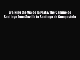 Read Walking the Via de la Plata: The Camino de Santiago from Sevilla to Santiago de Compostela