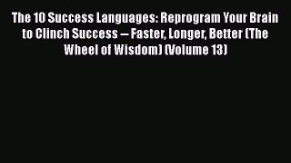 Download The 10 Success Languages: Reprogram Your Brain to Clinch Success -- Faster Longer