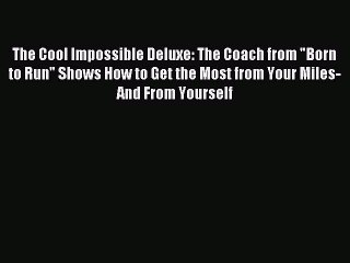 Read The Cool Impossible Deluxe: The Coach from Born to Run Shows How to Get the Most from