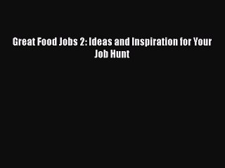 Read Great Food Jobs 2: Ideas and Inspiration for Your Job Hunt Ebook Free