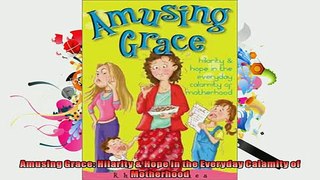 READ book  Amusing Grace Hilarity  Hope in the Everyday Calamity of Motherhood  FREE BOOOK ONLINE