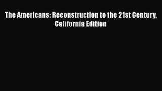 Read Books The Americans: Reconstruction to the 21st Century California Edition ebook textbooks