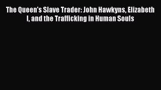 Read Books The Queen's Slave Trader: John Hawkyns Elizabeth I and the Trafficking in Human