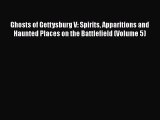Read Books Ghosts of Gettysburg V: Spirits Apparitions and Haunted Places on the Battlefield