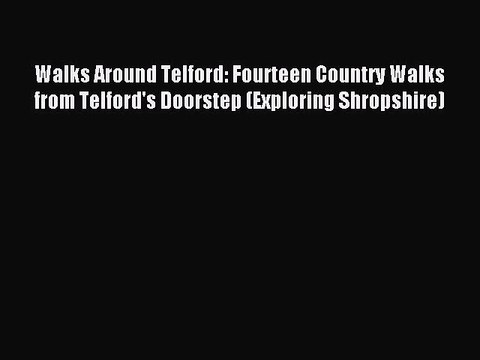Read Walks Around Telford: Fourteen Country Walks from Telford's Doorstep (Exploring Shropshire)