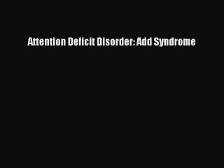 Download Attention Deficit Disorder: Add Syndrome Ebook Free