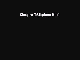 Read Glasgow (OS Explorer Map) Ebook Free