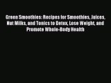 Download Green Smoothies: Recipes for Smoothies Juices Nut Milks and Tonics to Detox Lose Weight