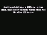 Read Good Cheap Eats Dinner in 30 Minutes or Less: Fresh Fast and Flavorful Home-Cooked Meals