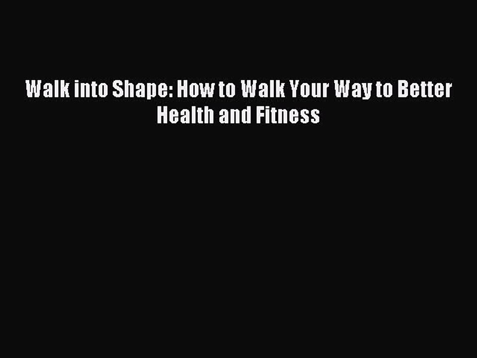 Read Walk into Shape: How to Walk Your Way to Better Health and Fitness Ebook Free