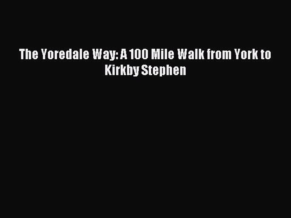 Read The Yoredale Way: A 100 Mile Walk from York to Kirkby Stephen Ebook Free