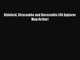 Read Bideford Ilfracombe and Barnstable (OS Explorer Map Active) Ebook Free