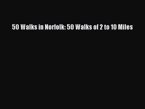 Read 50 Walks in Norfolk: 50 Walks of 2 to 10 Miles Ebook Free