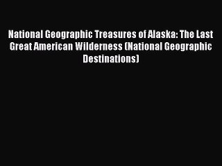 Download Books National Geographic Treasures of Alaska: The Last Great American Wilderness