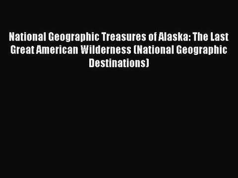 Download Books National Geographic Treasures of Alaska: The Last Great American Wilderness
