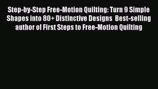 Read Step-by-Step Free-Motion Quilting: Turn 9 Simple Shapes into 80+ Distinctive Designs