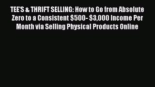 [PDF] TEE'S & THRIFT SELLING: How to Go from Absolute Zero to a Consistent $500- $3000 Income
