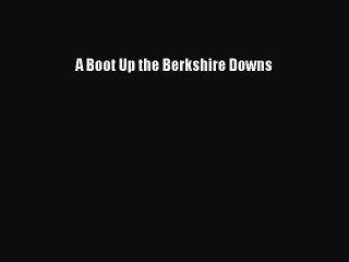 Read A Boot Up the Berkshire Downs Ebook Free
