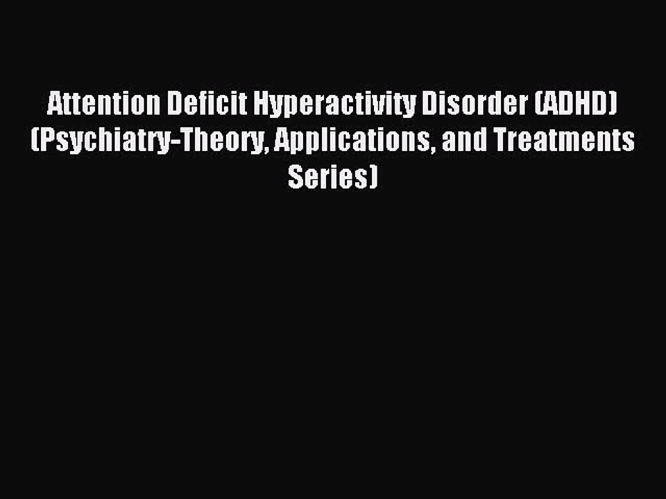 Read Attention Deficit Hyperactivity Disorder (ADHD) (Psychiatry-Theory Applications and Treatments