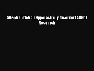 Read Attention Deficit Hyperactivity Disorder (ADHD) Research Ebook Free
