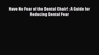 [PDF] Have No Fear of the Dental Chair! : A Guide for Reducing Dental Fear Free Books