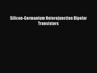 Read Silicon-Germanium Heterojunction Bipolar Transistors Ebook Free