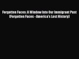 Download Books Forgotten Faces: A Window Into Our Immigrant Past (Forgotten Faces - America's