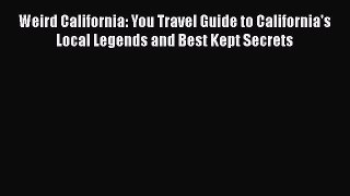 Read Books Weird California: You Travel Guide to California's Local Legends and Best Kept Secrets