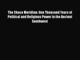 Download Books The Chaco Meridian: One Thousand Years of Political and Religious Power in the