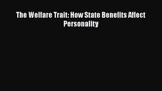Read The Welfare Trait: How State Benefits Affect Personality Ebook Free