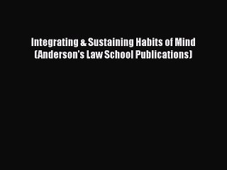 Read Integrating & Sustaining Habits of Mind (Anderson's Law School Publications) Ebook Free